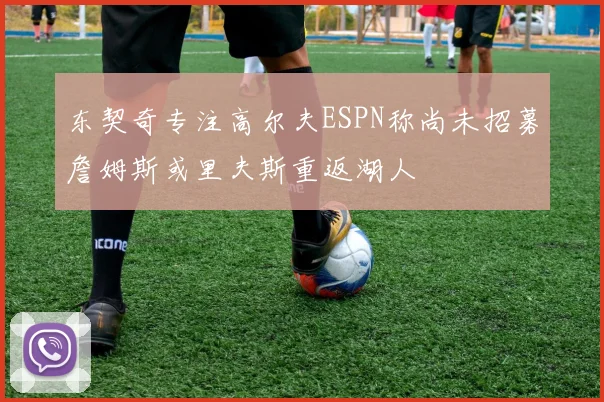 东契奇专注高尔夫ESPN称尚未招募詹姆斯或里夫斯重返湖人
